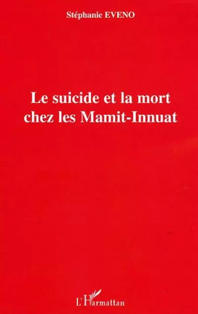 Le suicide et la mort chez les Mamit-Innuat - Stéphanie Eveno - Editions L'Harmattan