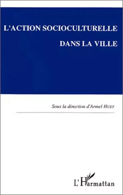 L'action socioculturelle dans la ville - Armel Huet - Editions L'Harmattan