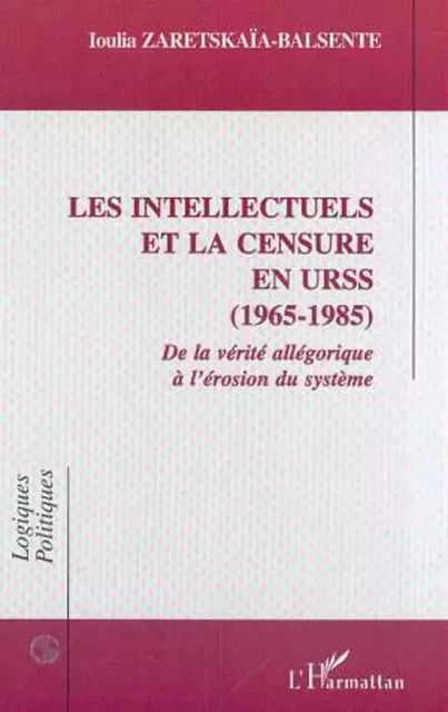 LES INTELLECTUELS ET LA CENSURE EN URSS (1965-1985) - Ioulia Zaretskaïa-Balsente - Editions L'Harmattan