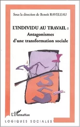 L'INDIVIDU AU TRAVAIL : Antagonismes d'une transformation sociale