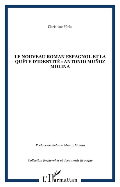 LE NOUVEAU ROMAN ESPAGNOL ET LA QUÊTE D'IDENTITÉ : ANTONIO Muñoz Molina - Christine Pérès - Editions L'Harmattan