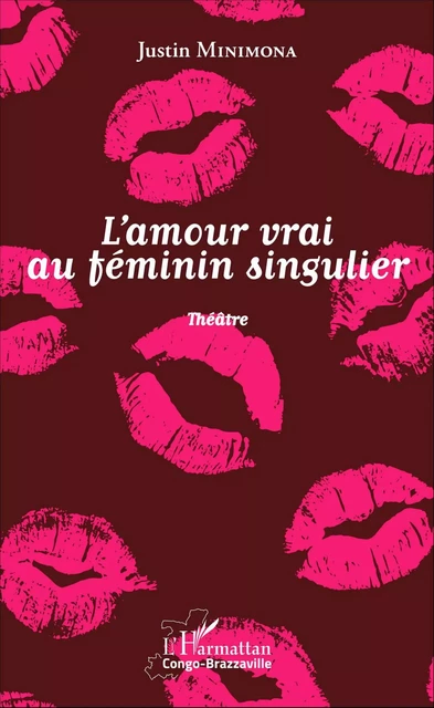 l'amour vrai au féminin singulier - Justin Minimona - Editions L'Harmattan