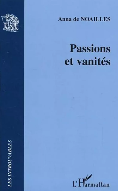 Passions et vanités - Anna de Noailles - Editions L'Harmattan