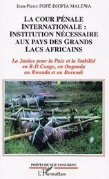 La Cour Pénale Internationale: institution nécessaire aux pays des Grands Lacs africains