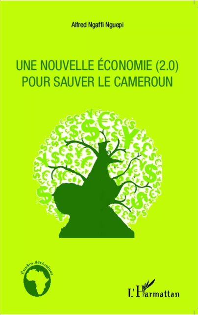 Une nouvelle économie (2.0) pour sauver le Cameroun - Alfred Ngaffi Nguepi - Editions L'Harmattan