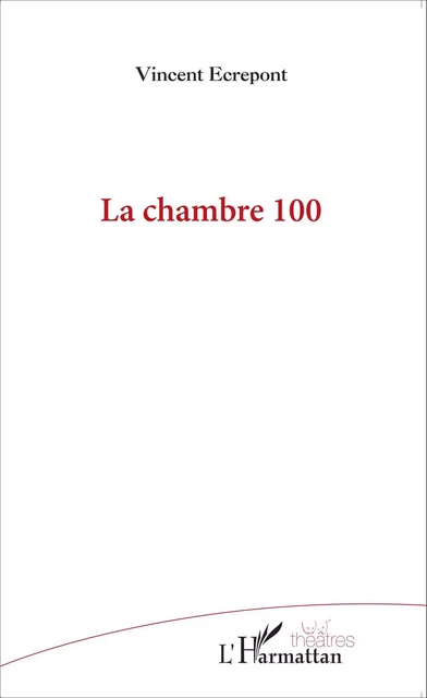 La chambre 100 - Vincent Ecrepont - Editions L'Harmattan