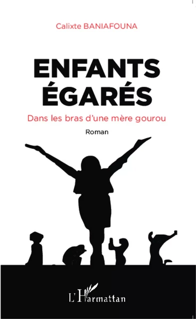 Enfants égarés. Dans les bras d'une mère gourou - Calixte Baniafouna - Editions L'Harmattan