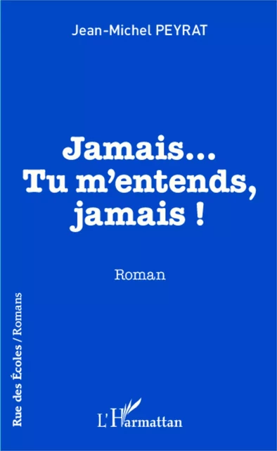 Jamais...Tu m'entends, jamais ! - Jean-Michel Peyrat - Editions L'Harmattan