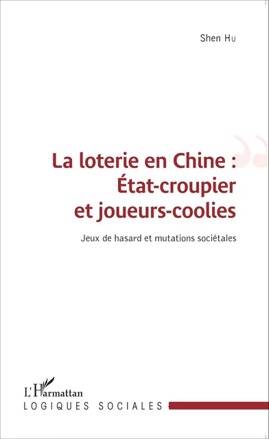 La loterie en Chine : État-croupier et joueurs-coolies - Shen Hu - Editions L'Harmattan