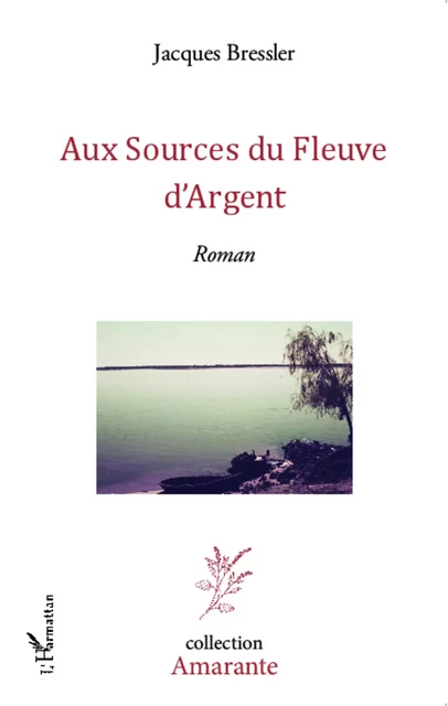 Aux sources du fleuve d'argent - Jacques Bressler - Editions L'Harmattan