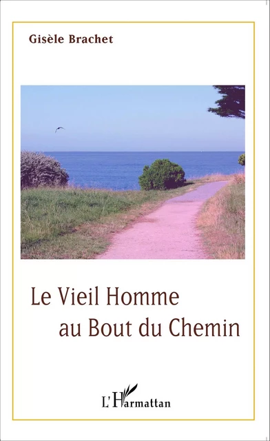 Le vieil homme au bout du chemin - Gisèle Brachet - Editions L'Harmattan