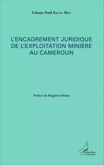 L'encadrement juridique de l'exploitation minière au Cameroun - Urbain Noël Ebang Mve - Editions L'Harmattan