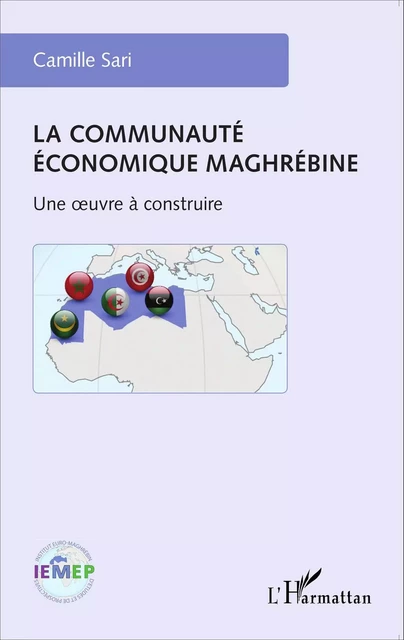 La communauté économique maghrébine - Camille Sari - Editions L'Harmattan