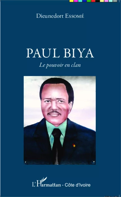 Paul Biya - Dieunedort Essomé - Harmattan Côte d'Ivoire