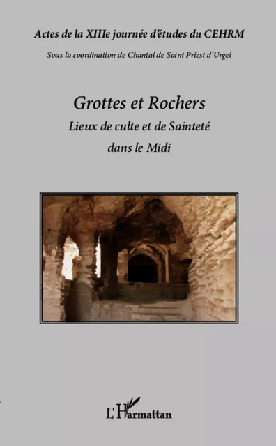 Grottes et rochers, lieux de culte et de Sainteté dans le Midi -  - Editions L'Harmattan