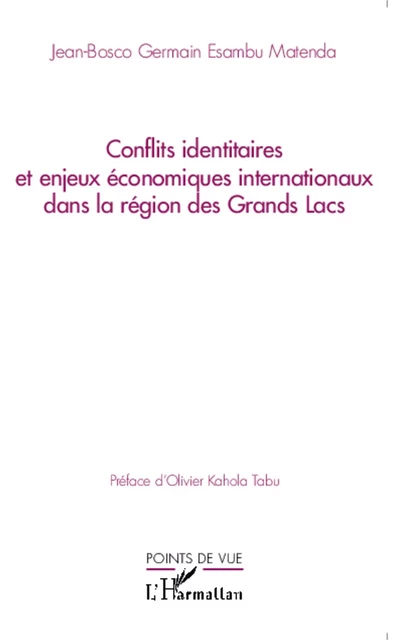 Conflits identitaires et enjeux économiques internationaux dans la région des Grands Lacs - Jean-Bosco Germain Esambu Matenda - Editions L'Harmattan