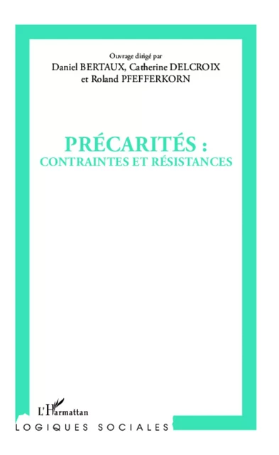 Précarités : contraintes et résistances - Catherine Delcroix, Roland Pfefferkorn, Daniel Bertaux - Editions L'Harmattan