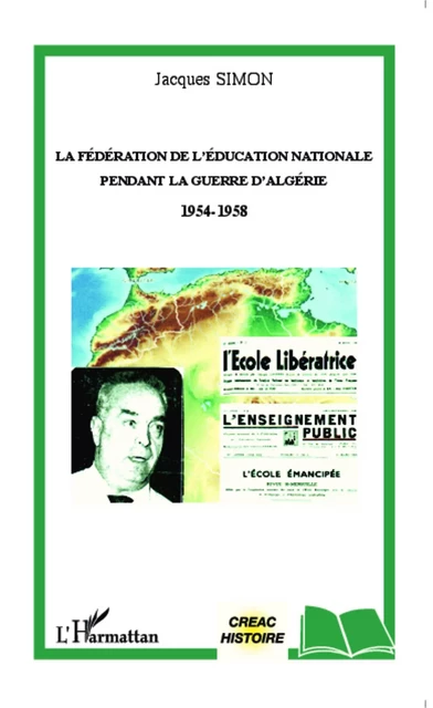 La Fédération de l'Education Nationale pendant la guerre d'Algérie 1954-1958 - Jacques Simon - Editions L'Harmattan