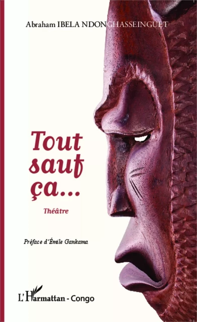 Tout sauf ça... Théâtre - Abraham Ibela Ndonghasseinguet - Editions L'Harmattan