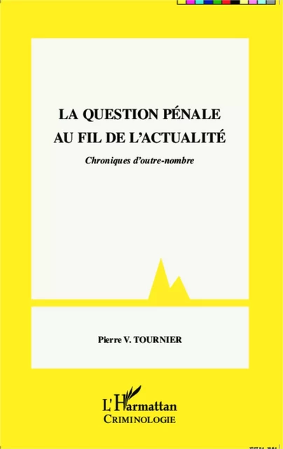 La question pénale au fil de l'actualité - Pierre Victor Tournier - Editions L'Harmattan