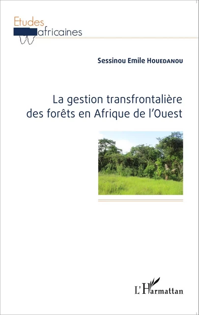 La gestion transfrontalière des forêts en Afrique de l'Ouest - Sessinou Emile Houedanou - Editions L'Harmattan