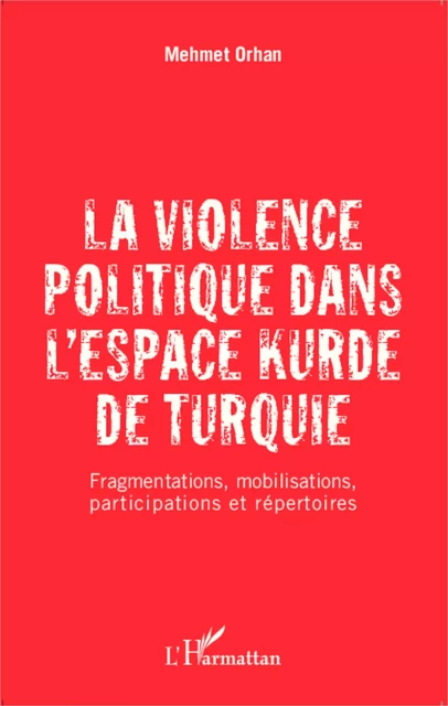 La violence politique dans l'espace kurde de Turquie - Mehmet Orhan - Editions L'Harmattan