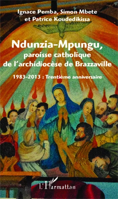 Ndunzia-Mpungu, paroisse catholique de l'archidiocèse de Brazzaville - Ignace Pemba, Simon Mbete, Patrice Koudedikissa - Editions L'Harmattan