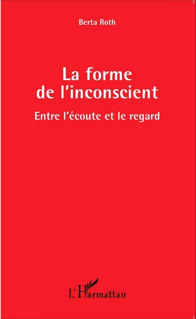 La forme de l'inconscient - Berta Roth - Editions L'Harmattan