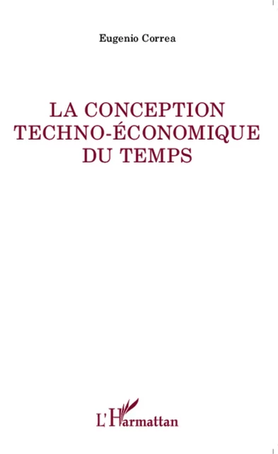 La conception techno-économique du temps - Eugenio Correa - Editions L'Harmattan