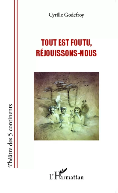 Tout est foutu, réjouissons-nous - Cyrille Godefroy - Editions L'Harmattan