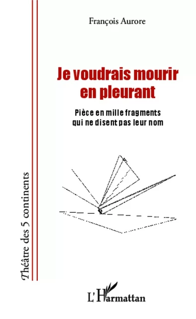 Je voudrais mourir en pleurant - François Aurore - Editions L'Harmattan