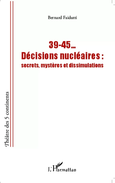 39-45... Décisions nucléaires - Bernard Faidutti - Editions L'Harmattan