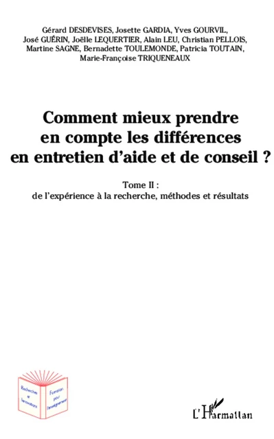 Comment mieux prendre en compte les différences en entretien d'aide et de conseil ? - Christian Pellois, Martine Sagne, Bernadette Toulemonde, Patricia Toutain, Marie-Françoise Trinqueneaux, Gérard Desdevises, Josette Gardia, Yves Gourvil, José Guérin, Joëlle Lequertier, Alain Leu - Editions L'Harmattan