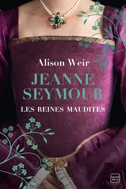 Les Reines maudites, T3 : Jeanne Seymour : La Reine bien-aimée - Alison Weir - Hauteville