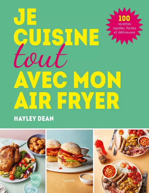 Je cuisine tout avec mon air fryer - Hayley Dean - Hachette Pratique