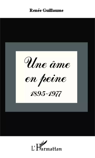 Une âme en peine 1895-1977 - Renée Guillaume - Editions L'Harmattan