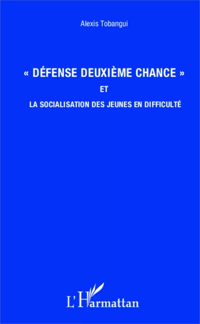 "Défense deuxième chance" et la socialisation des jeunes en difficulté - Alexis Tobangui - Editions L'Harmattan