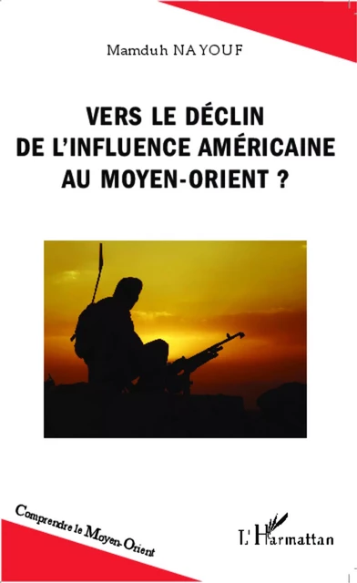 Vers le déclin de l'influence américaine au Moyen-Orient ? - Mamduh Nayouf - Editions L'Harmattan