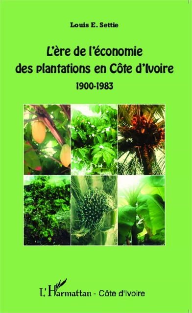 L'ère de l'économie des plantations en Côte d'Ivoire - Louis E. Settie - Editions L'Harmattan