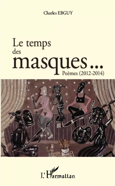 Le temps des masques... Poèmes (2012 2014) - Charles Ebguy - Editions L'Harmattan