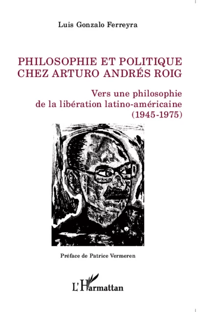 Philosophie et politique chez Arturo Andrés Roig - Luis Gonzalo Ferreyra - Editions L'Harmattan