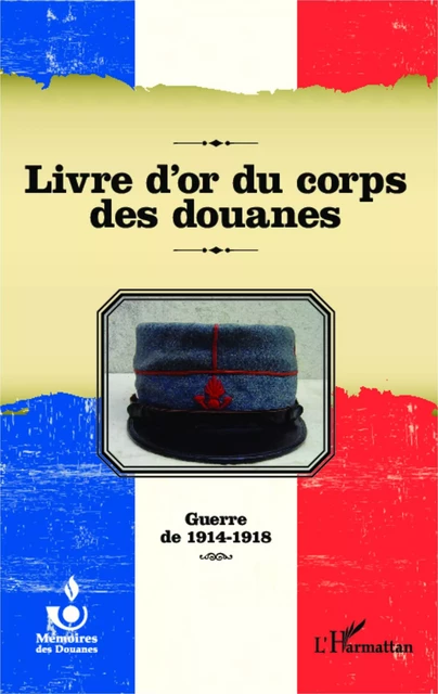 Livre d'or du corps des douanes -  Association pour l'Histoire de l'Administration des Douanes - Editions L'Harmattan