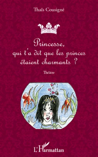 Princesse, qui t'a dit que les princes étaient charmants ? - Thaïs Cousigné - Editions L'Harmattan