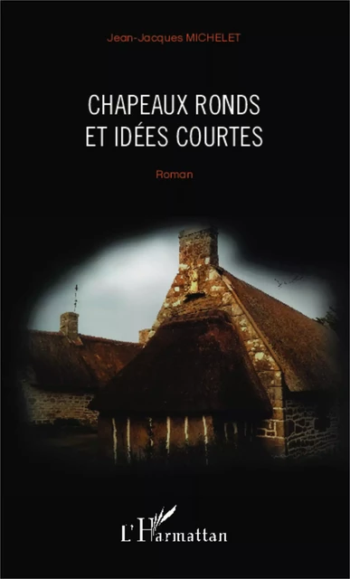 Chapeaux ronds et idées courtes - Jean-Jacques Michelet - Editions L'Harmattan