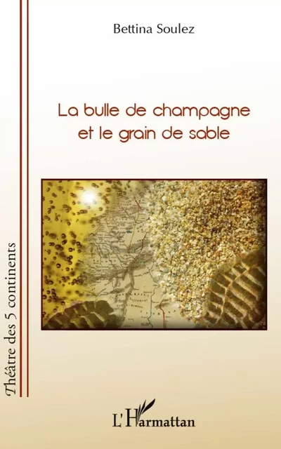 La bulle de champagne et le grain de sable - Bettina Soulez - Editions L'Harmattan