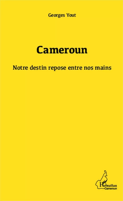 Cameroun notre destin repose entre nos mains - Georges Yout - Editions L'Harmattan