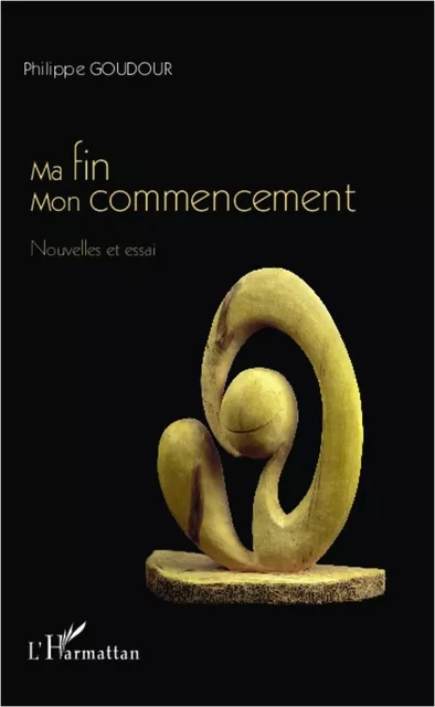 Ma fin, mon commencement - philippe goudour - Editions L'Harmattan