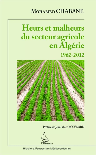 Heurs et malheurs du secteur agricole en Algérie 1962-2012 - Mohamed Chabane - Editions L'Harmattan