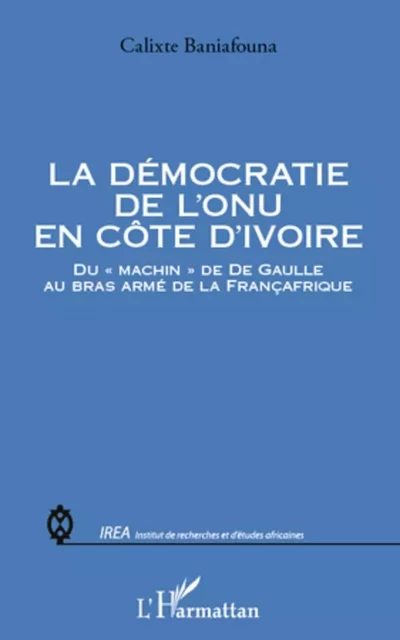 La démocratie de l'ONU en Côte d'Ivoire - Calixte Baniafouna - Editions L'Harmattan