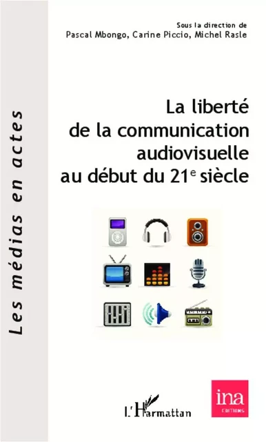 La liberté de la communication audiovisuelle au début du 21 e siècle - Carine Piccio, Michel Rasle, Pascal Mbongo - Editions L'Harmattan